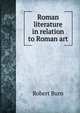 Roman literature in relation to Roman art, Robert Burn 