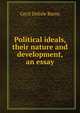 Political ideals, their nature and development, an essay, Cecil Delisle Burns 