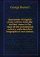 Specimens of English prose writers, from the earliest times to the close of the seventeenth century, with sketches, biographical and literary, George Burnett 