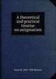 A theoretical and practical treatise on astigmatism, Swan M. 1847-1906 Burnett 