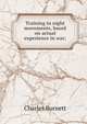 Training in night movements, based on actual experience in war;, Charles Burnett 
