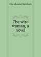 The wise woman, a novel, Clara Louise Burnham 