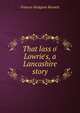 That lass o' Lowrie's, a Lancashire story, Burnett Frances Hodgson 