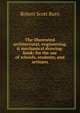 The illustrated architectural, engineering, & mechanical drawing-book: for the use of schools, students, and artisans, Robert Scott Burn 