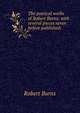 The poetical works of Robert Burns: with several pieces never before published;, Burns Robert 