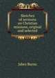 Sketches of sermons on Christian missions, original and selected, Jabez Burns 