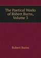 The Poetical Works of Robert Burns, Volume 3, Burns Robert 