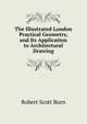 The Illustrated London Practical Geometry, and Its Application to Architectural Drawing, Robert Scott Burn 