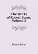 The Works of Robert Burns, Volume 2, Burns Robert 