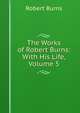 The Works of Robert Burns: With His Life, Volume 5, Burns Robert 