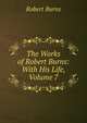 The Works of Robert Burns: With His Life, Volume 7, Burns Robert 