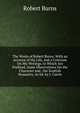 The Works of Robert Burns: With an Account of His Life, and a Criticism On His Writings. to Which Are Prefixed, Some Observations On the Character and . the Scottish Peasantry. As Ed. by J. Currie, Burns Robert 