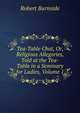 Tea-Table Chat, Or, Religious Allegories, Told at the Tea-Table in a Seminary for Ladies, Volume 1, Robert Burnside 