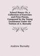 School Hours: Or, a Collection of Exercises and Prize Poems, Composed by the Young Gentlemen Under the Tuition of A. Burnaby, Andrew Burnaby 