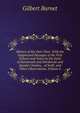 History of His Own Time: With the Suppressed Passages of the First Volume and Notes by the Earls of Dartmouth and Hardwicke and Speaker Onslow, . of Swift, and Other Observations, Volume 6, Burnet, Gilbert, 1643-1715 