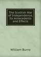 The Scottish War of Independence, Its Antecedents and Effects, William Burns 