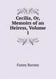 Cecilia, Or, Memoirs of an Heiress, Volume 1, Fanny Burney 