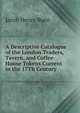 A Descriptive Catalogue of the London Traders, Tavern, and Coffee-House Tokens Current in the 17Th Century, Jacob Henry Burn 