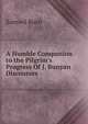 A Humble Companion to the Pilgrim's Progress Of J. Bunyan Discourses, Samuel Burn 
