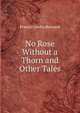 No Rose Without a Thorn and Other Tales, Francis Cowley Burnand 