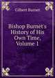Bishop Burnet's History of His Own Time, Volume 1, Burnet, Gilbert, 1643-1715 