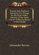 Travels Into Bokhara: Narrative of a Voyage by the River Indus. Memoir of the Indus and Its Tributary Rivers in the Punjab, Alexander Burnes 