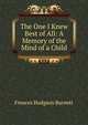The One I Knew Best of All: A Memory of the Mind of a Child, Burnett Frances Hodgson 