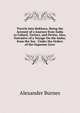 Travels Into Bokhara; Being the Account of a Journey from India to Cabool, Tartary, and Persia; Also, Narrative of a Voyage On the Indus. from the Sea . Under the Orders of the Supreme Gove, Alexander Burnes 