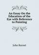 An Essay On the Education of the Eye with Reference to Painting, John Burnet 