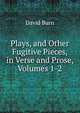 Plays, and Other Fugitive Pieces, in Verse and Prose, Volumes 1-2, David Burn 