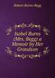 Isobel Burns (Mrs. Begg) a Memoir by Her Grandson, Robert Burns-Begg 