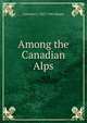 Among the Canadian Alps, Lawrence J. 1873-1946 Burpee 