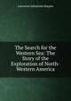 The Search for the Western Sea: The Story of the Exploration of North-Western America, Lawrence Johnstone Burpee 