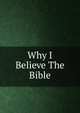 Why I Believe The Bible, 