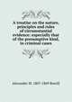 A treatise on the nature, principles and rules of circumstantial evidence: especially that of the presumptive kind, in criminal cases, Alexander M. 1807-1869 Burrill 