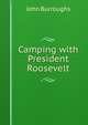 Camping with President Roosevelt, Burroughs, John, 1837-1921 