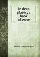 In deep places; a book of verse, Amelia Josephine Burr 
