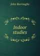 Indoor studies, Burroughs, John, 1837-1921 