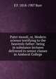 Pater mundi, or, Modern science testifying to the heavenly father: being in substance lectures delivered to senior classes in Amherst College, E F. 1818-1907 Burr 