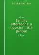 Sunday afternoons: a book for little people, E F. 1818-1907 Burr 