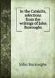 In the Catskills, selections from the writings of John Burroughs, Burroughs, John, 1837-1921 