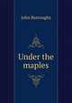 Under the maples, Burroughs, John, 1837-1921 