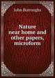 Nature near home and other papers, microform, Burroughs, John, 1837-1921 