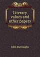 Literary values and other papers, Burroughs, John, 1837-1921 