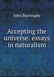 Accepting the universe: essays in naturalism, Burroughs, John, 1837-1921 