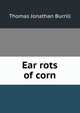 Ear rots of corn, Thomas Jonathan Burrill 