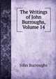 The Writings of John Burroughs, Volume 14, Burroughs, John, 1837-1921 