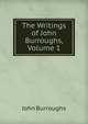 The Writings of John Burroughs, Volume 1, Burroughs, John, 1837-1921 