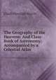 The Geography of the Heavens: And Class-Book of Astronomy: Accompanied by a Celestial Atlas, Elijah Hinsdale Burritt 