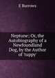 Neptune; Or, the Autobiography of a Newfoundland Dog, by the Author of 'tuppy'., E. Burrows 